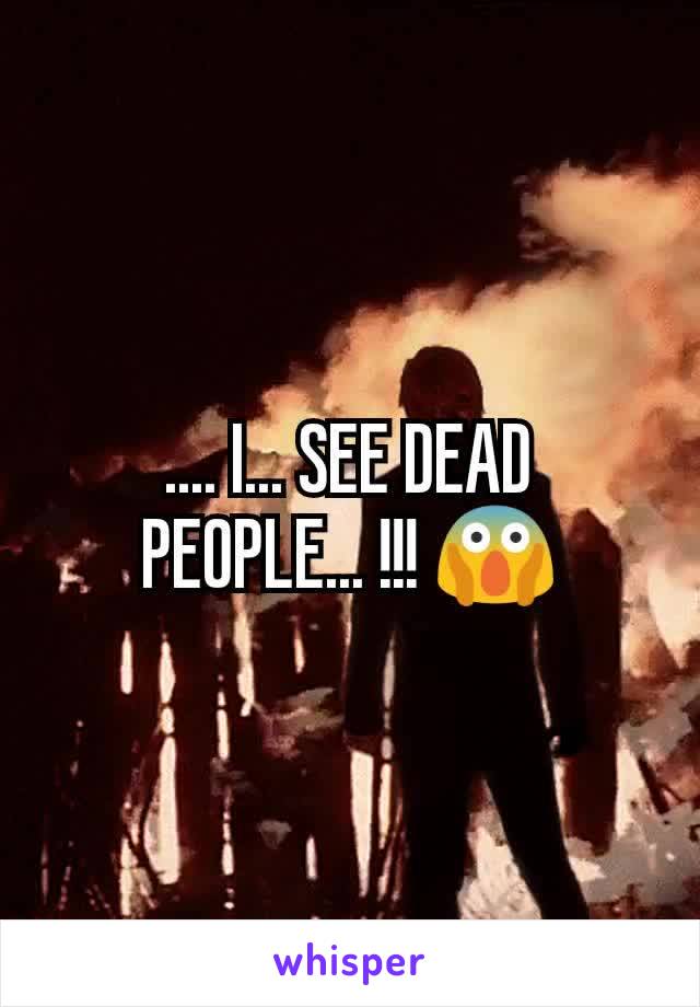 .... I... SEE DEAD PEOPLE... !!! 😱