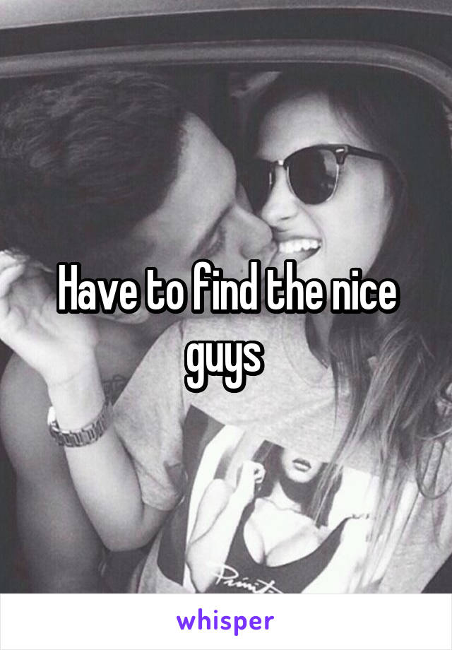 Have to find the nice guys 