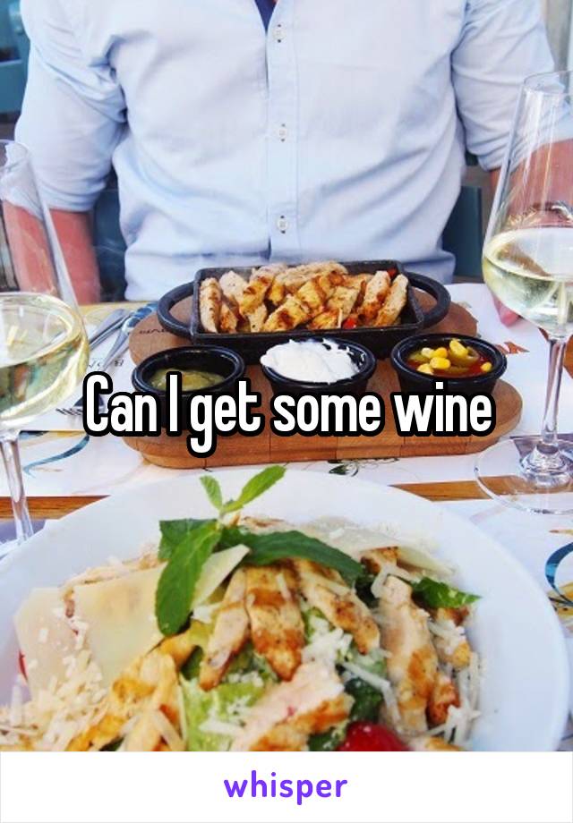 Can I get some wine