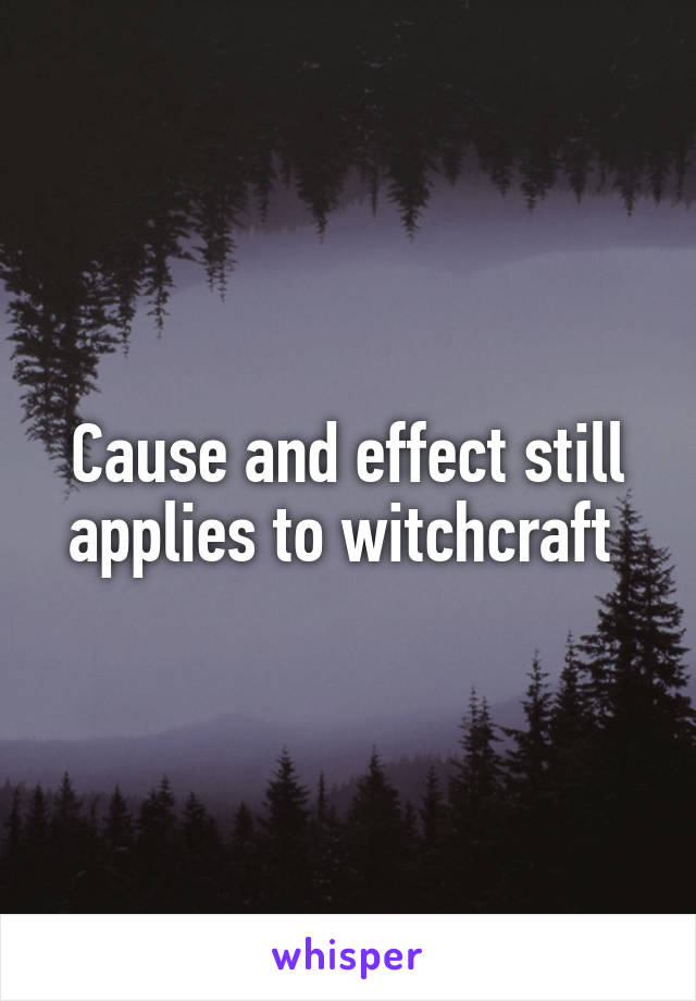 Cause and effect still applies to witchcraft 