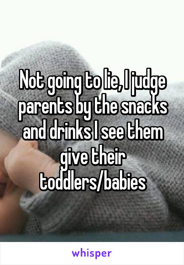 Not going to lie, I judge parents by the snacks and drinks I see them give their toddlers/babies