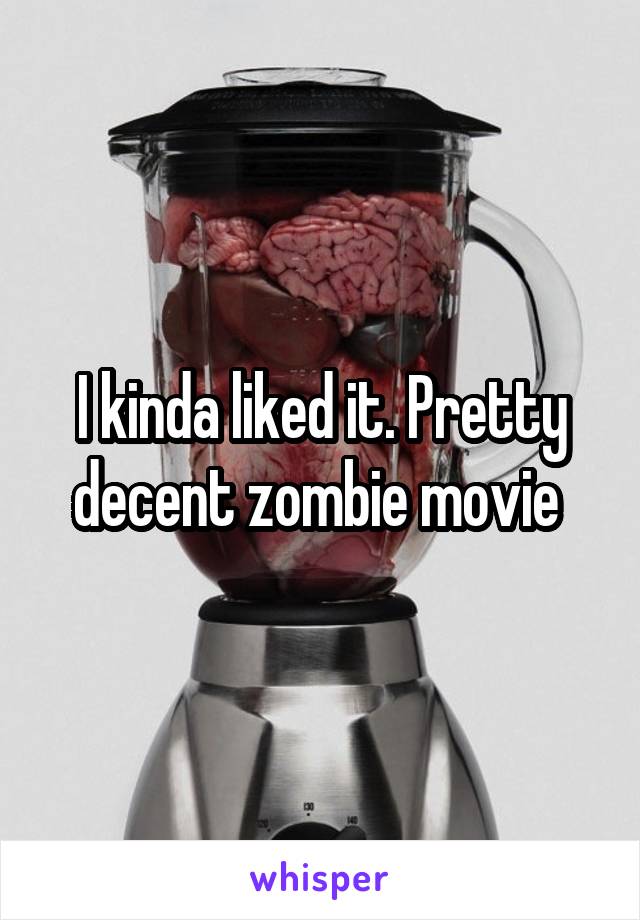 I kinda liked it. Pretty decent zombie movie 