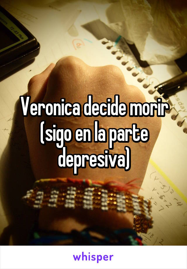 Veronica decide morir (sigo en la parte depresiva)