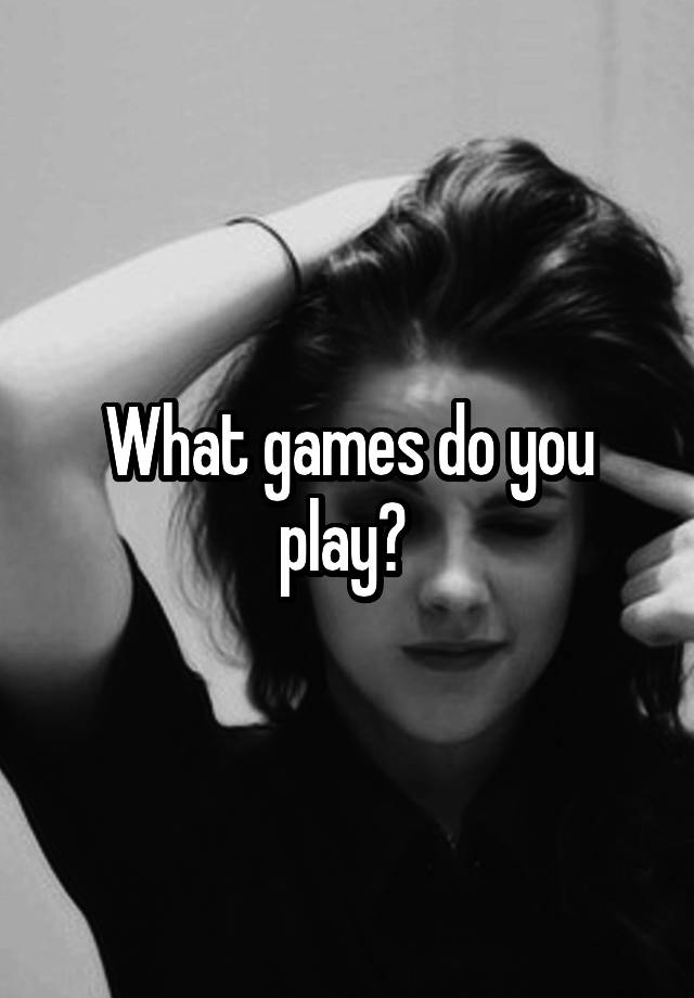 what-games-do-you-play