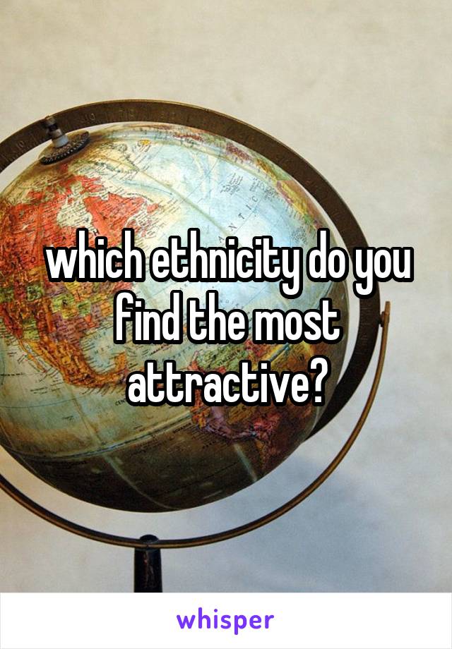 which ethnicity do you find the most attractive?