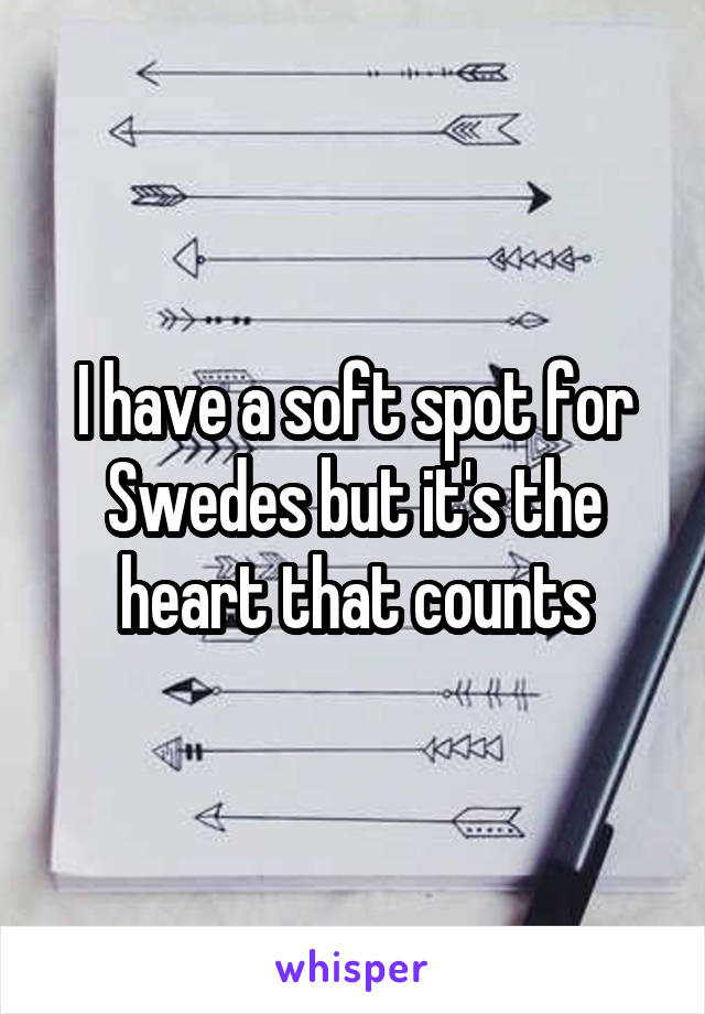 I have a soft spot for Swedes but it's the heart that counts