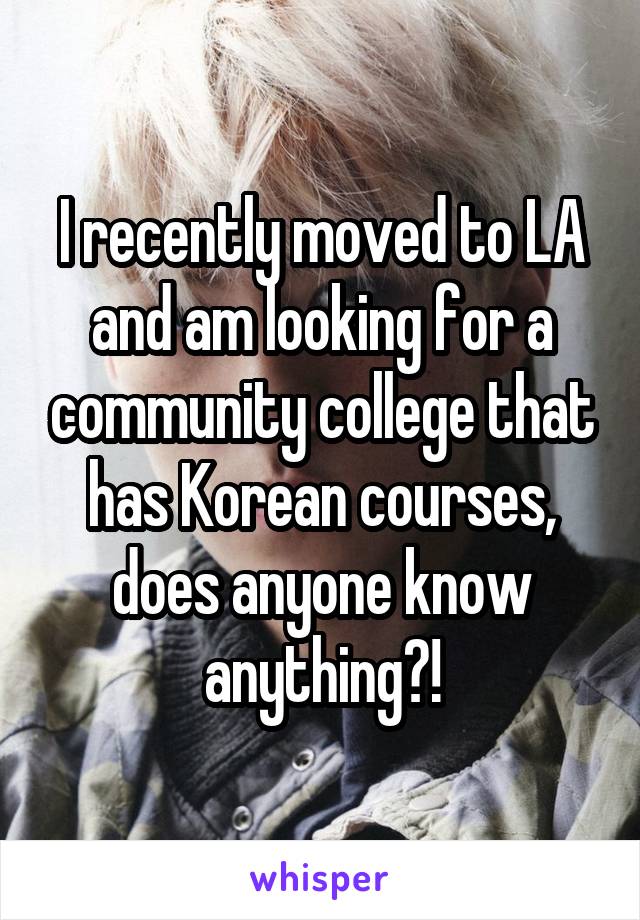 I recently moved to LA and am looking for a community college that has Korean courses, does anyone know anything?!