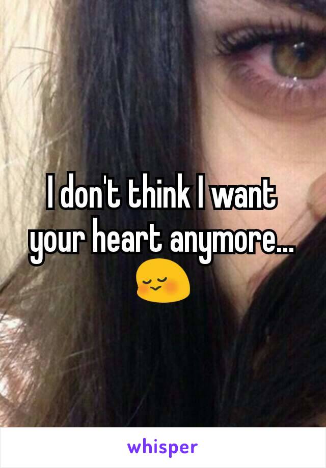 I don't think I want your heart anymore... 😳