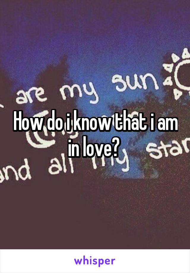 How do i know that i am in love? 