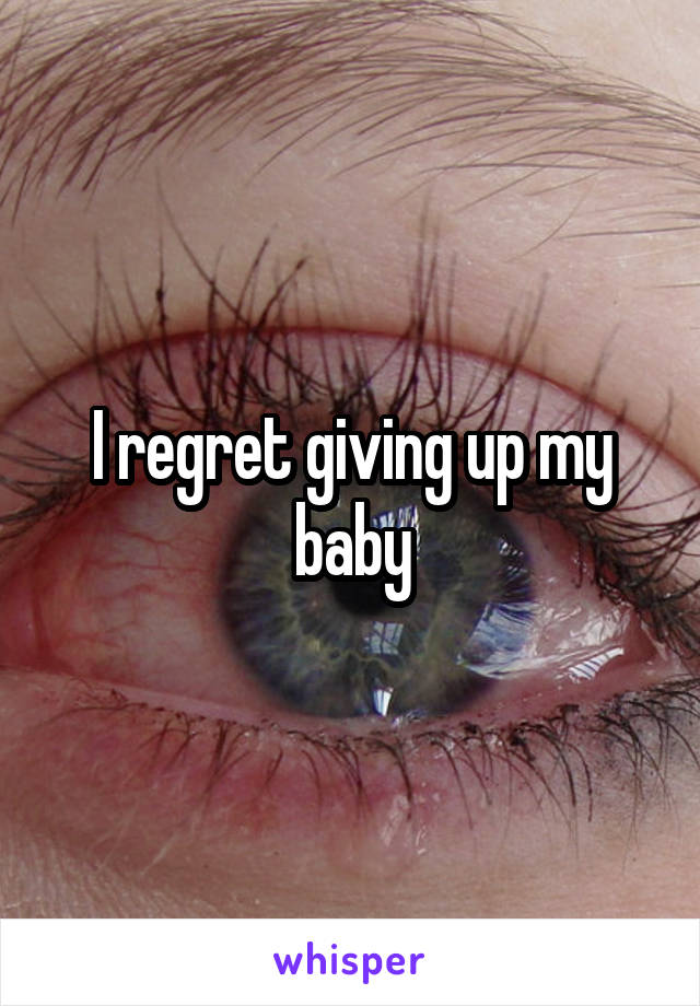 I regret giving up my baby