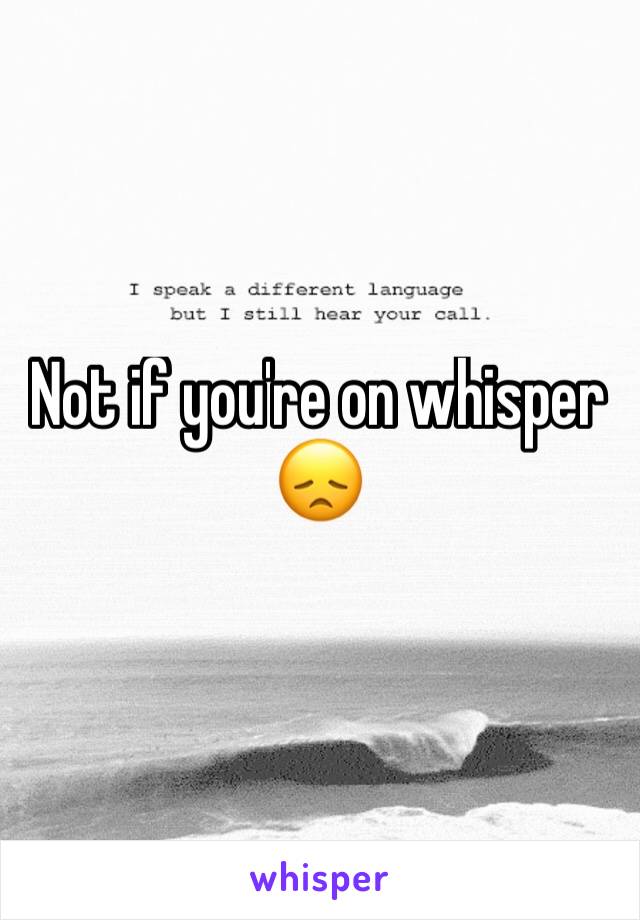 Not if you're on whisper 😞