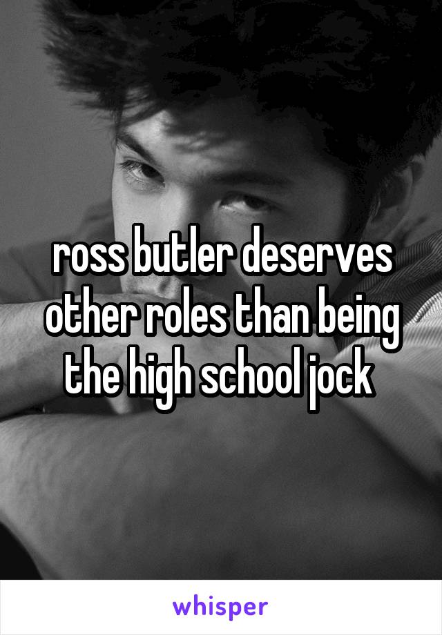 ross butler deserves other roles than being the high school jock 