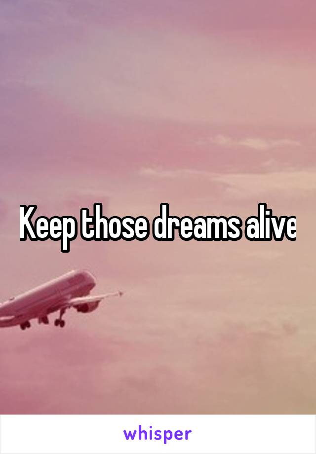 Keep those dreams alive