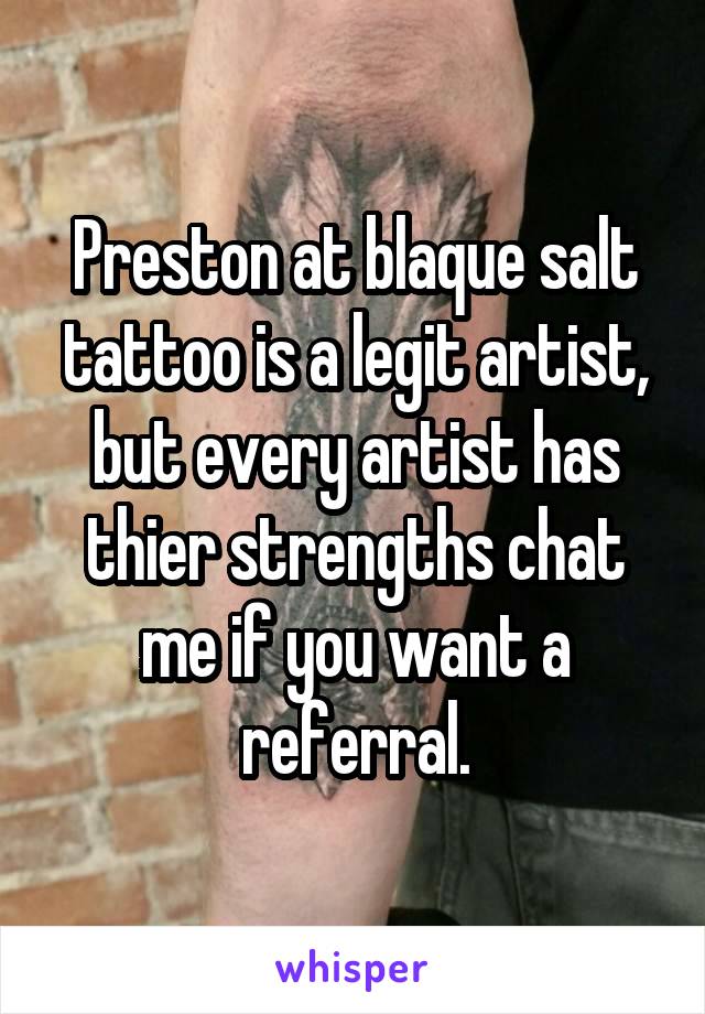 Preston at blaque salt tattoo is a legit artist, but every artist has thier strengths chat me if you want a referral.