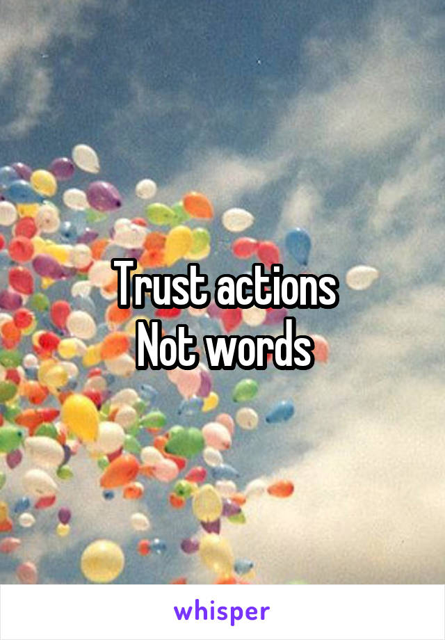 Trust actions
Not words