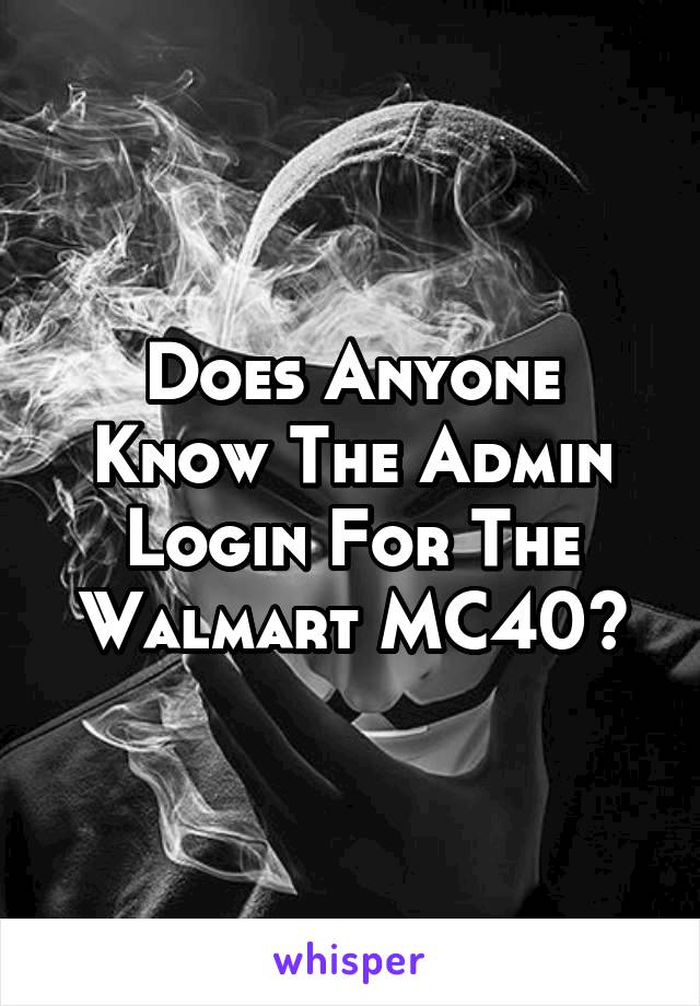 Does Anyone Know The Admin Login For The Walmart MC40?