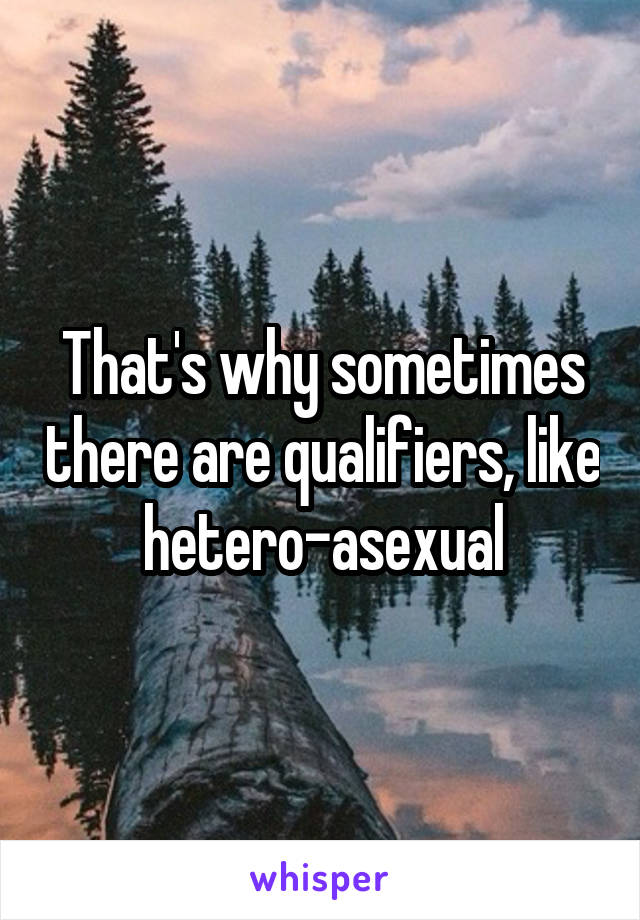 That's why sometimes there are qualifiers, like hetero-asexual
