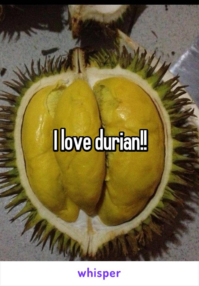 I love durian!!