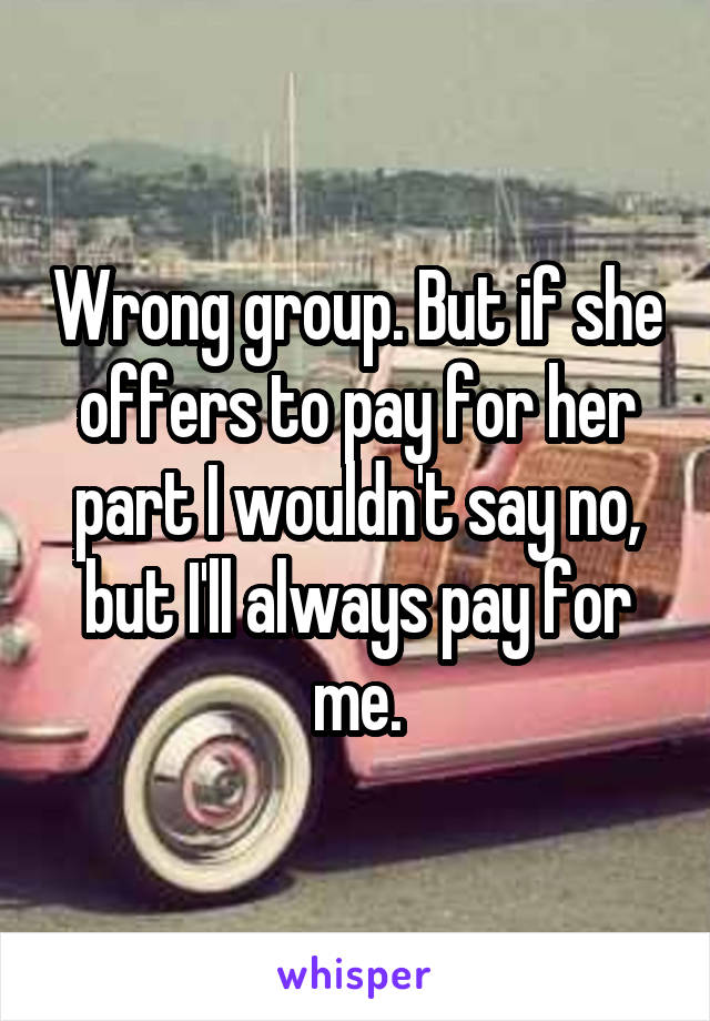 wrong-group-but-if-she-offers-to-pay-for-her-part-i-wouldn-t-say-no