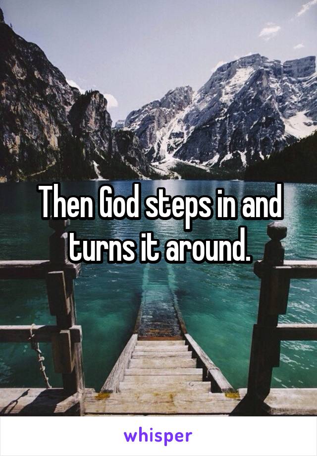 Then God steps in and turns it around.
