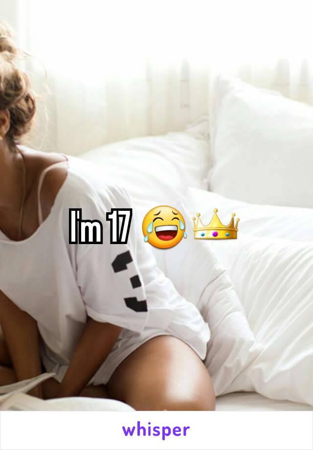 I'm 17 😂👑