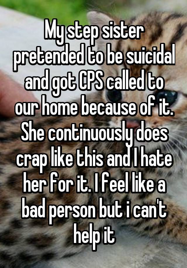 My Step Sister Pretended To Be Suicidal And Got Cps Called To Our Home 6818