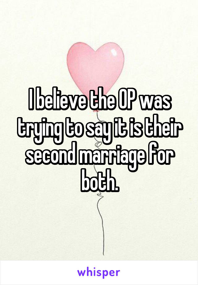 I believe the OP was trying to say it is their second marriage for both.