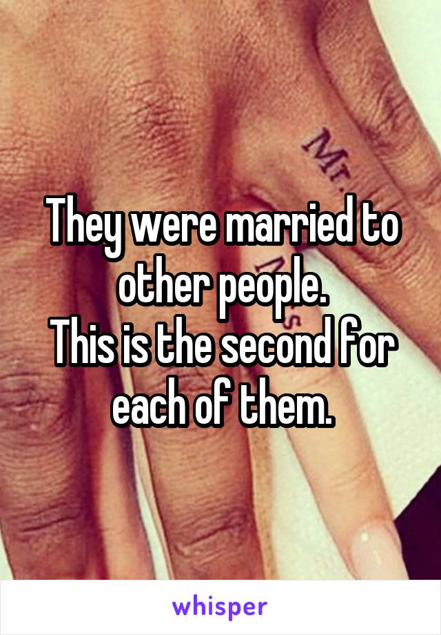 They were married to other people.
This is the second for each of them.