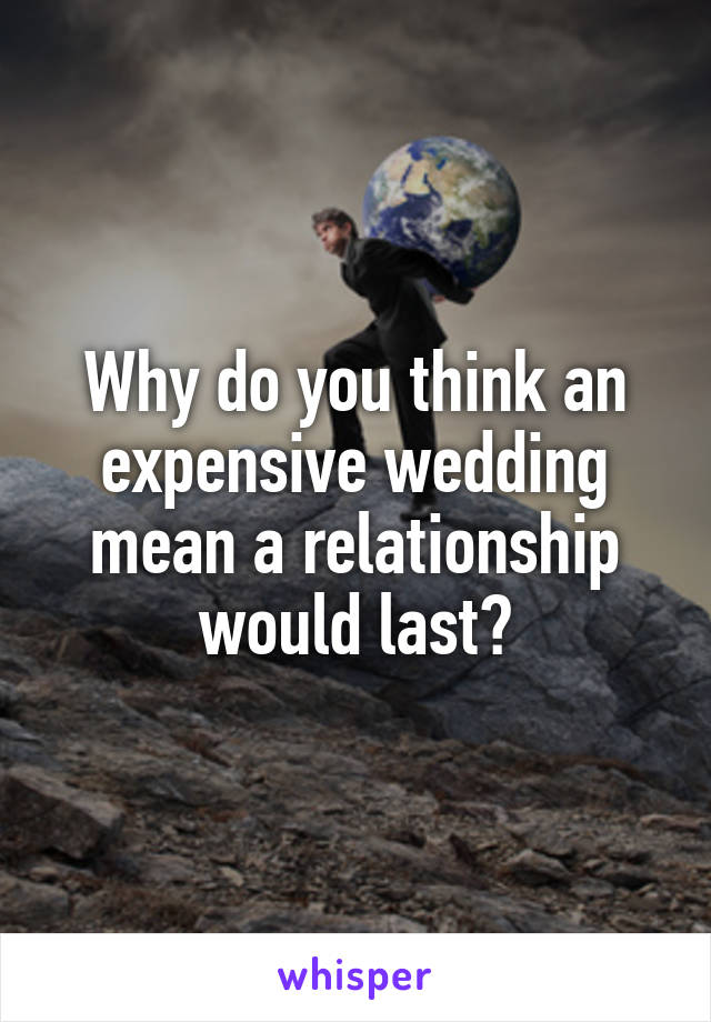 Why do you think an expensive wedding mean a relationship would last?