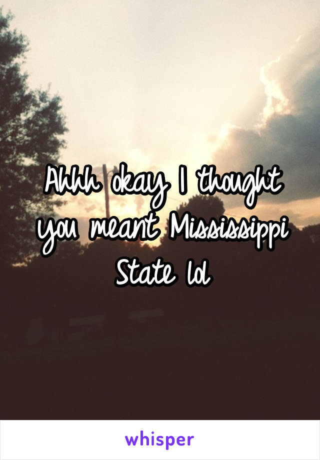 Ahhh okay I thought you meant Mississippi State lol