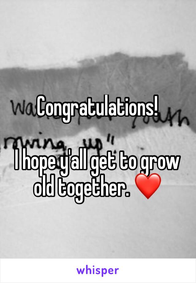 Congratulations!

I hope y'all get to grow old together. ❤