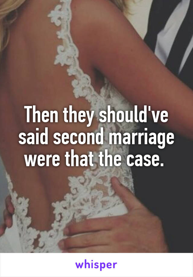 Then they should've said second marriage were that the case. 