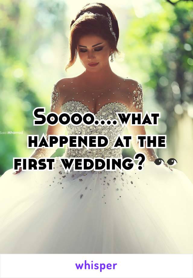 Soooo....what happened at the first wedding? 👀