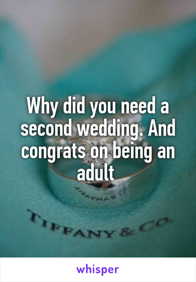 Why did you need a second wedding. And congrats on being an adult 