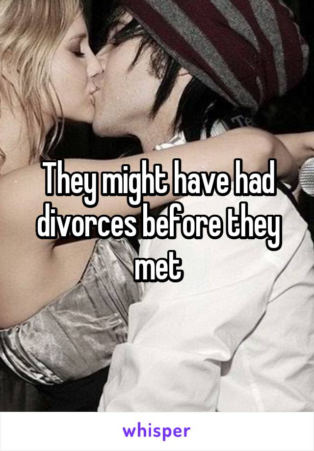 They might have had divorces before they met