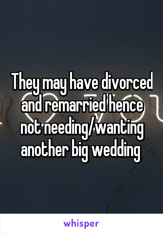 They may have divorced and remarried hence not needing/wanting another big wedding 