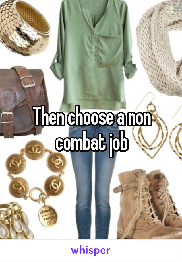 Then choose a non combat job