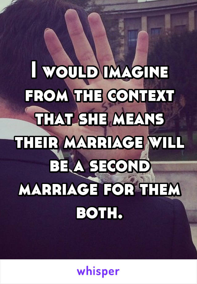 I would imagine from the context that she means their marriage will be a second marriage for them both.