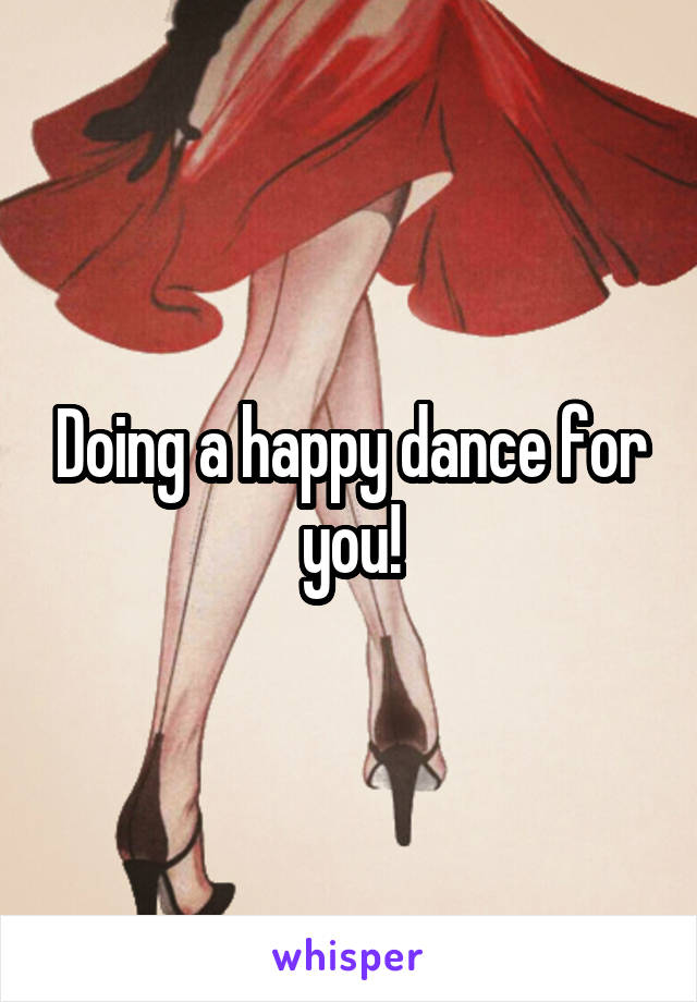 Doing a happy dance for you!