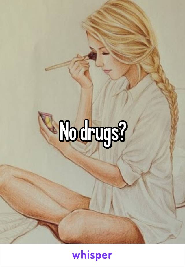 No drugs?