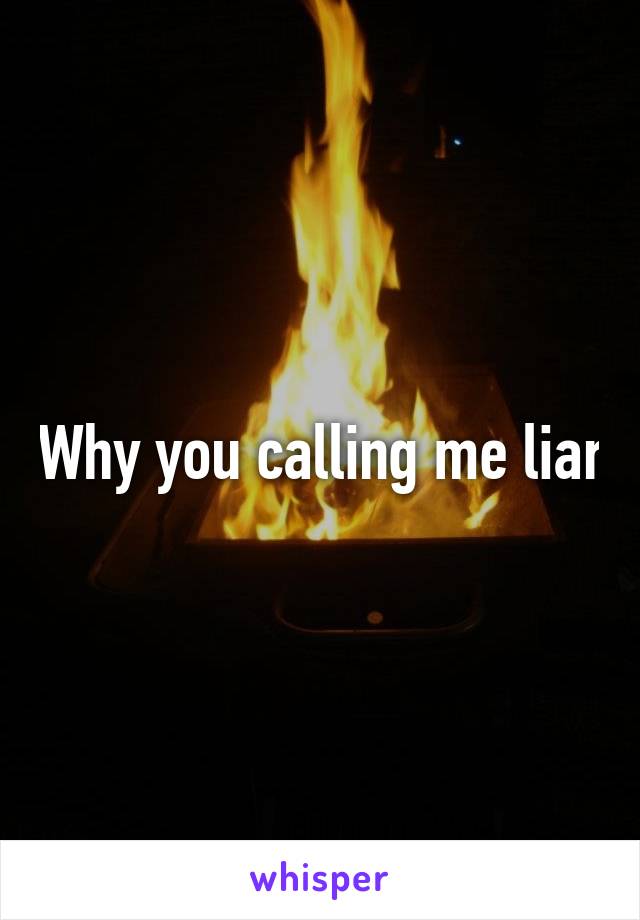 Why you calling me liar