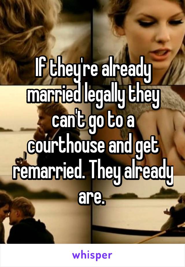 If they're already married legally they can't go to a courthouse and get remarried. They already are. 