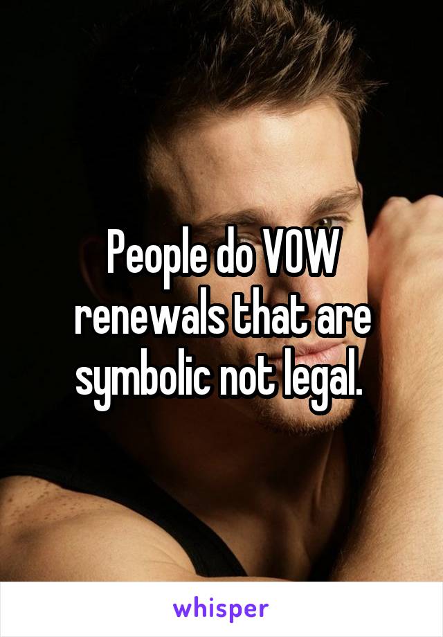 People do VOW renewals that are symbolic not legal. 