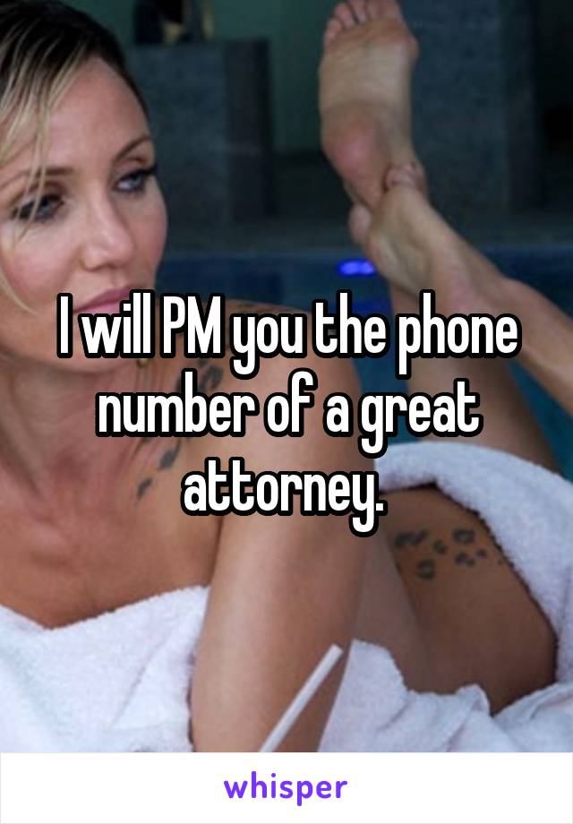 I will PM you the phone number of a great attorney. 