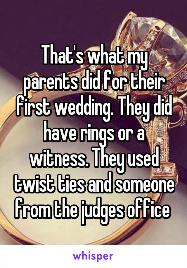 That's what my parents did for their first wedding. They did have rings or a witness. They used twist ties and someone from the judges office 