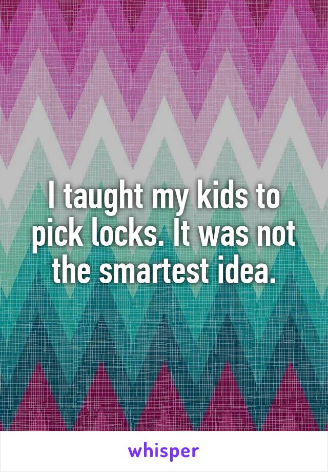 I taught my kids to pick locks. It was not the smartest idea.