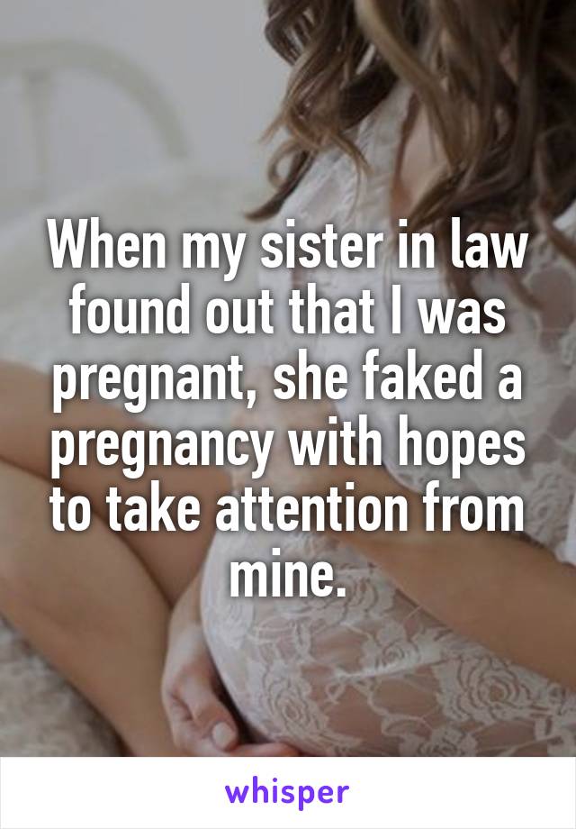 When my sister in law found out that I was pregnant, she faked a pregnancy with hopes to take attention from mine.