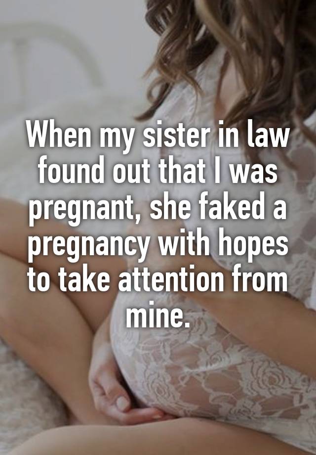 When my sister in law found out that I was pregnant, she faked a pregnancy with hopes to take attention from mine.