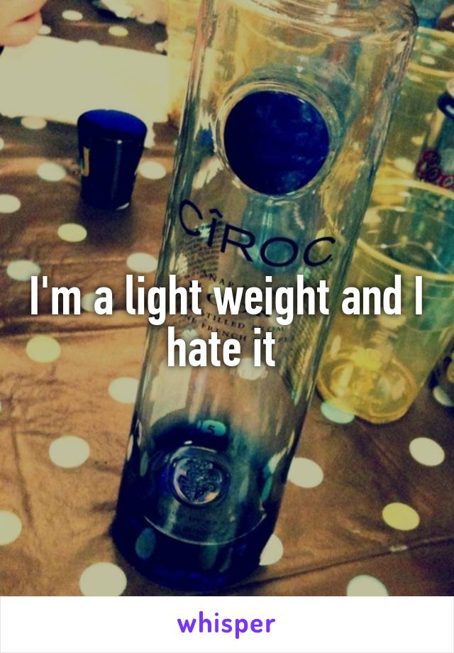 I'm a light weight and I hate it 
