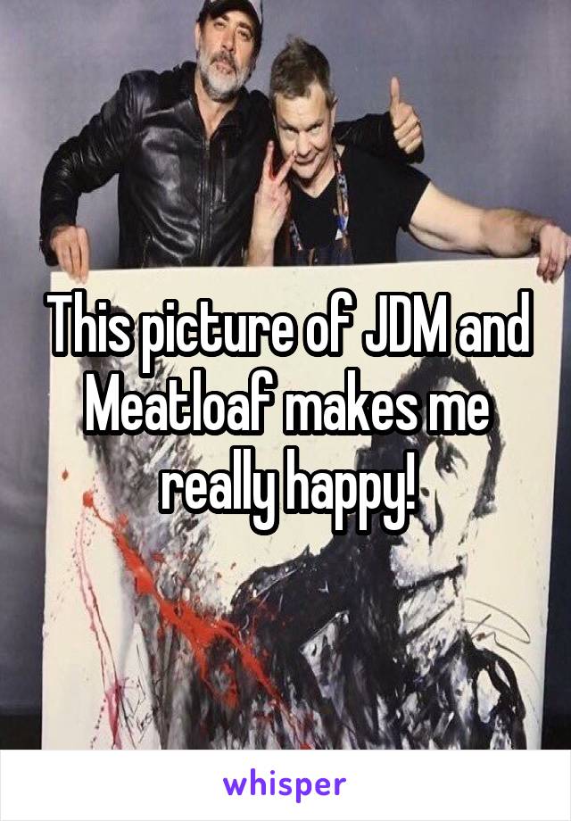 This picture of JDM and Meatloaf makes me really happy!